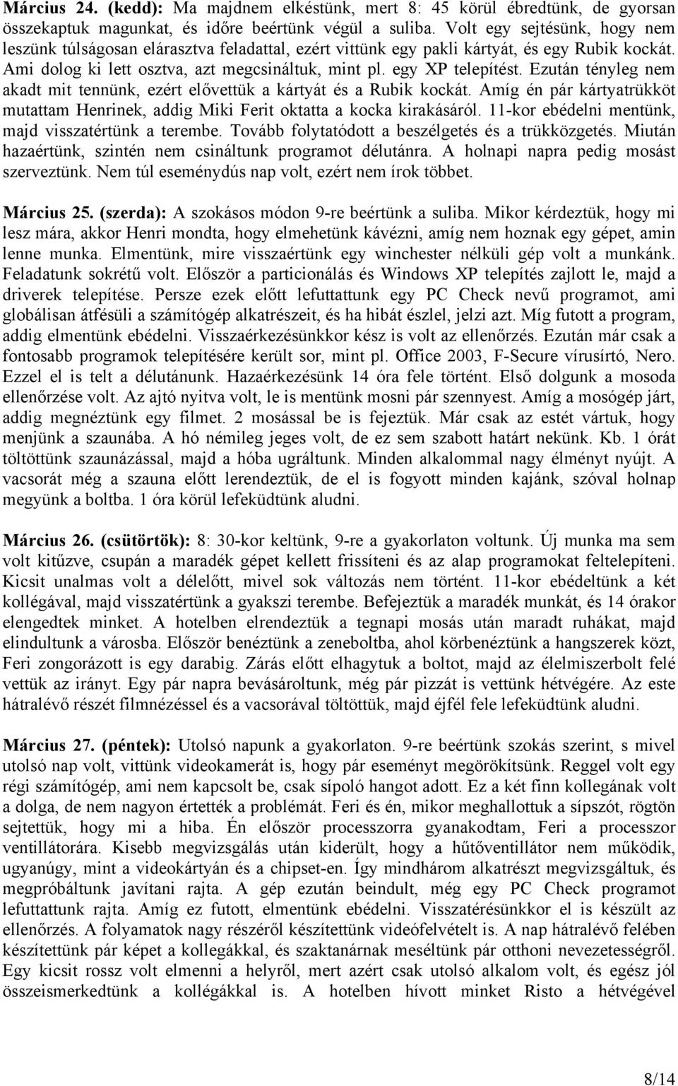 Ezután tényleg nem akadt mit tennünk, ezért elővettük a kártyát és a Rubik kockát. Amíg én pár kártyatrükköt mutattam Henrinek, addig Miki Ferit oktatta a kocka kirakásáról.