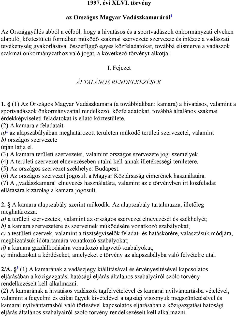 szervezze és intézze a vadászati tevékenység gyakorlásával összefüggő egyes közfeladatokat, továbbá elismerve a vadászok szakmai önkormányzathoz való jogát, a következő törvényt alkotja: I.