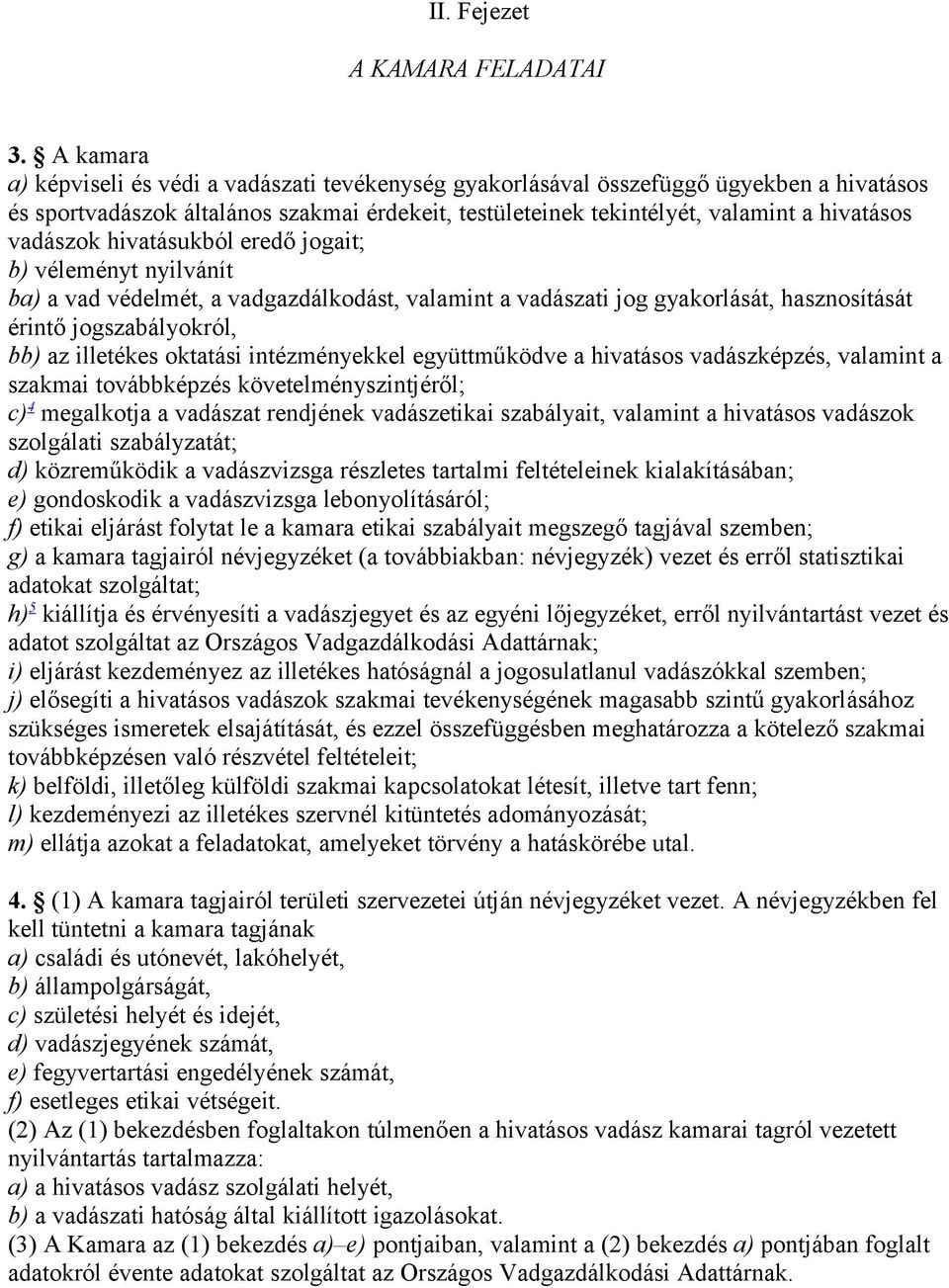 vadászok hivatásukból eredő jogait; b) véleményt nyilvánít ba) a vad védelmét, a vadgazdálkodást, valamint a vadászati jog gyakorlását, hasznosítását érintő jogszabályokról, bb) az illetékes oktatási