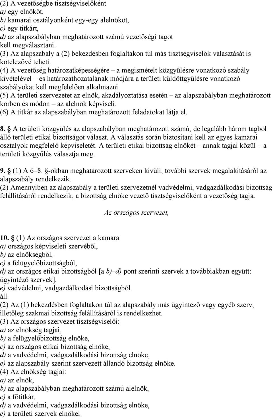 (4) A vezetőség határozatképességére a megismételt közgyűlésre vonatkozó szabály kivételével és határozathozatalának módjára a területi küldöttgyűlésre vonatkozó szabályokat kell megfelelően