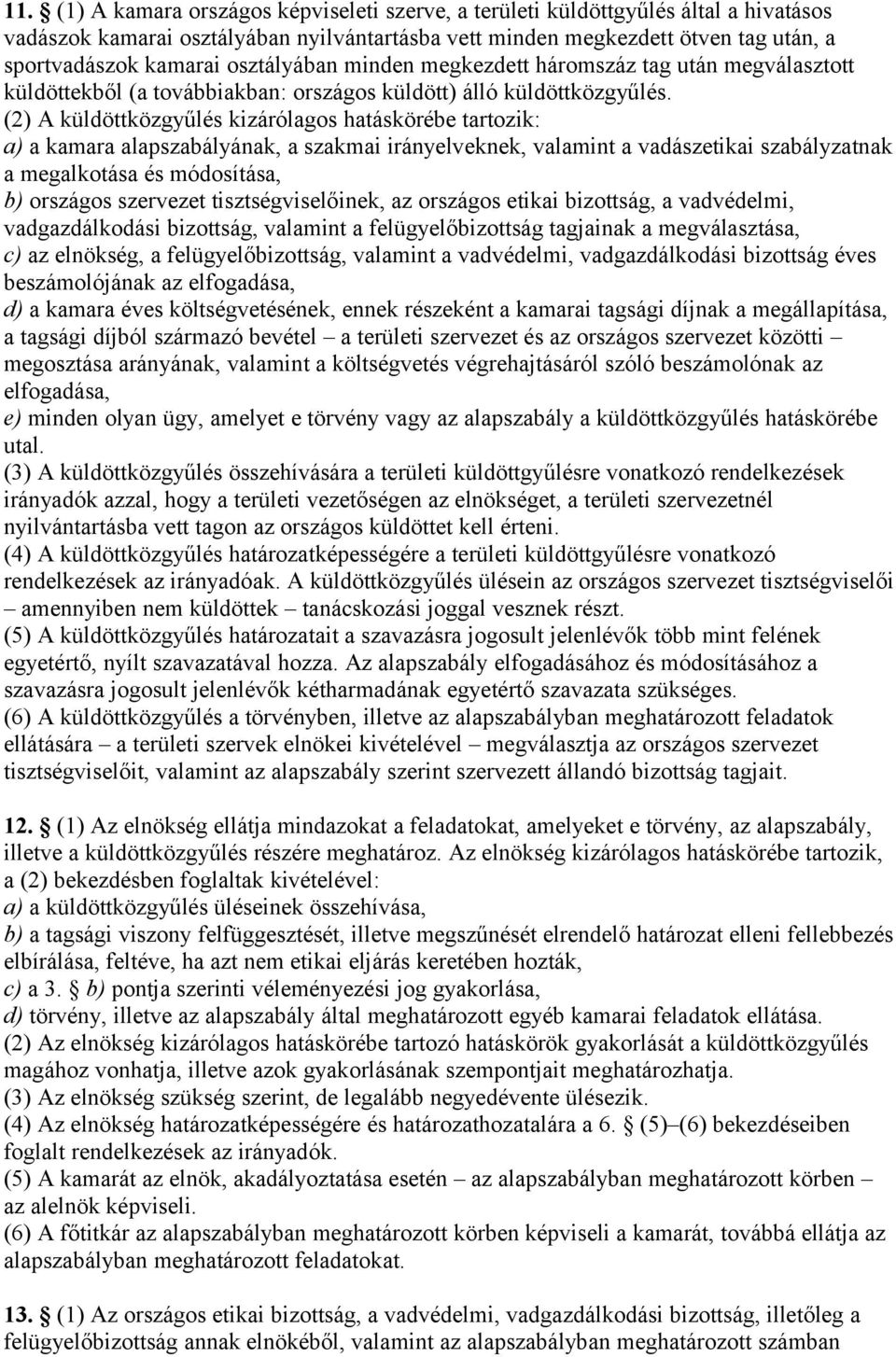 (2) A küldöttközgyűlés kizárólagos hatáskörébe tartozik: a) a kamara alapszabályának, a szakmai irányelveknek, valamint a vadászetikai szabályzatnak a megalkotása és módosítása, b) országos szervezet