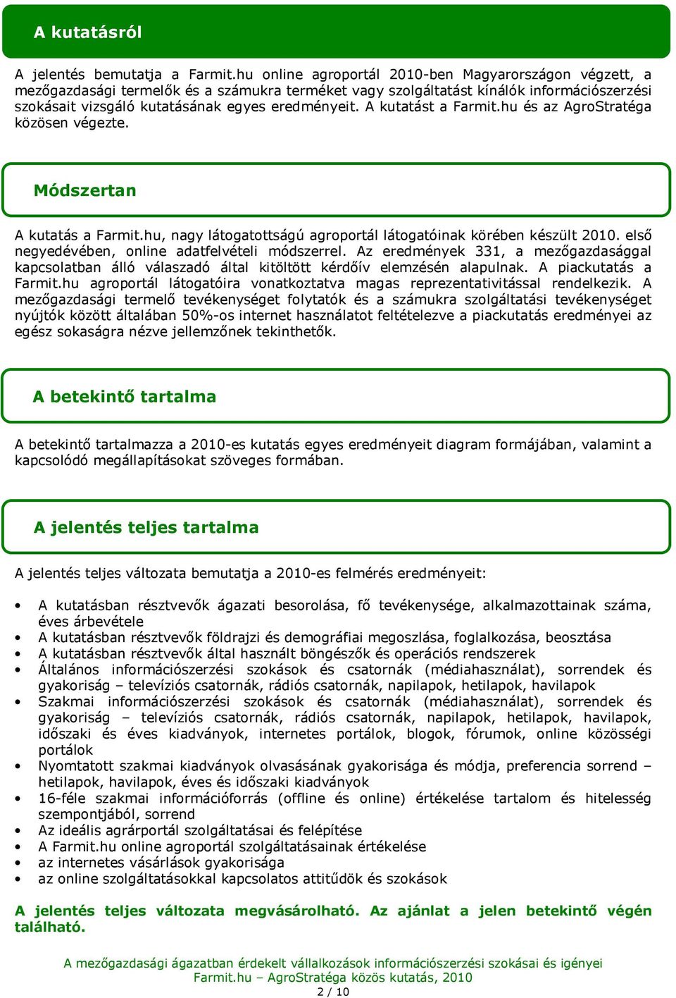 A kutatást a Farmit.hu és az AgrStratéga közösen végezte. Módszertan A kutatás a Farmit.hu, nagy látgatttságú agrprtál látgatóinak körében készült 2010.