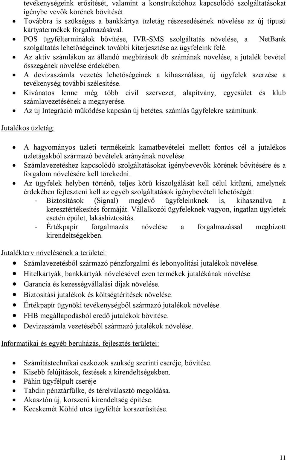 POS ügyfélterminálok bővítése, IVR-SMS szolgáltatás növelése, a NetBank szolgáltatás lehetőségeinek további kiterjesztése az ügyfeleink felé.