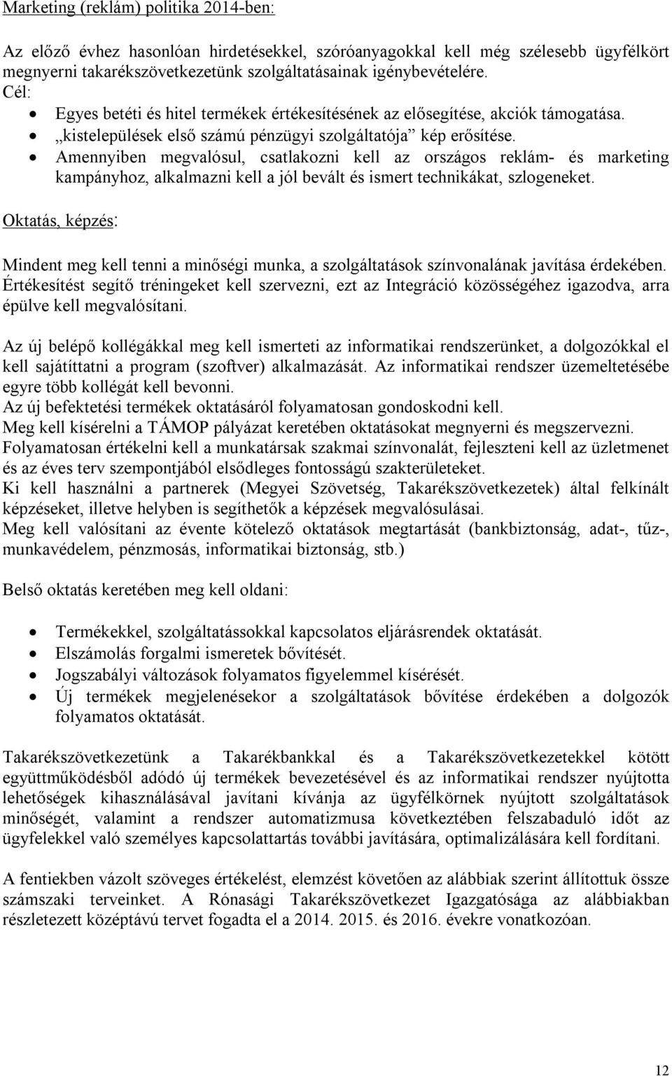 Amennyiben megvalósul, csatlakozni kell az országos reklám- és marketing kampányhoz, alkalmazni kell a jól bevált és ismert technikákat, szlogeneket.