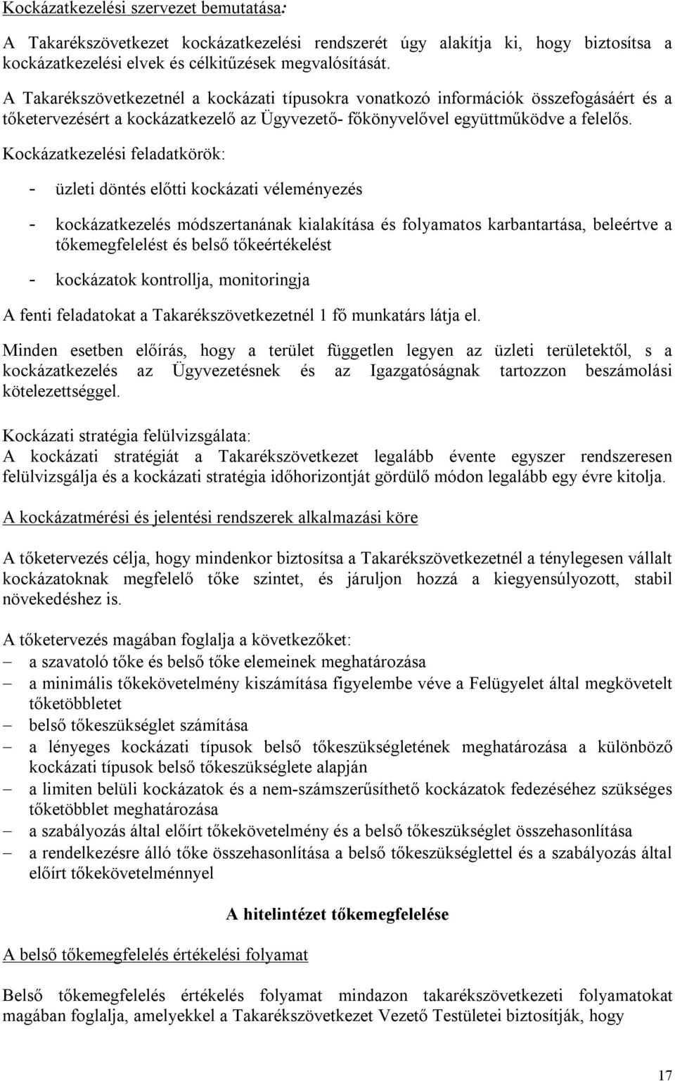 Kockázatkezelési feladatkörök: - üzleti döntés előtti kockázati véleményezés - kockázatkezelés módszertanának kialakítása és folyamatos karbantartása, beleértve a tőkemegfelelést és belső