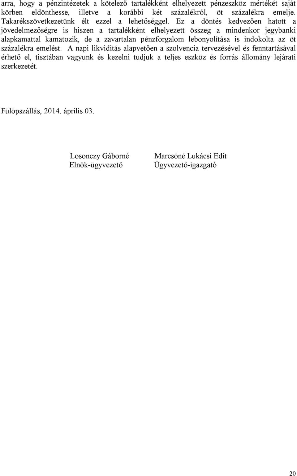 Ez a döntés kedvezően hatott a jövedelmezőségre is hiszen a tartalékként elhelyezett összeg a mindenkor jegybanki alapkamattal kamatozik, de a zavartalan pénzforgalom