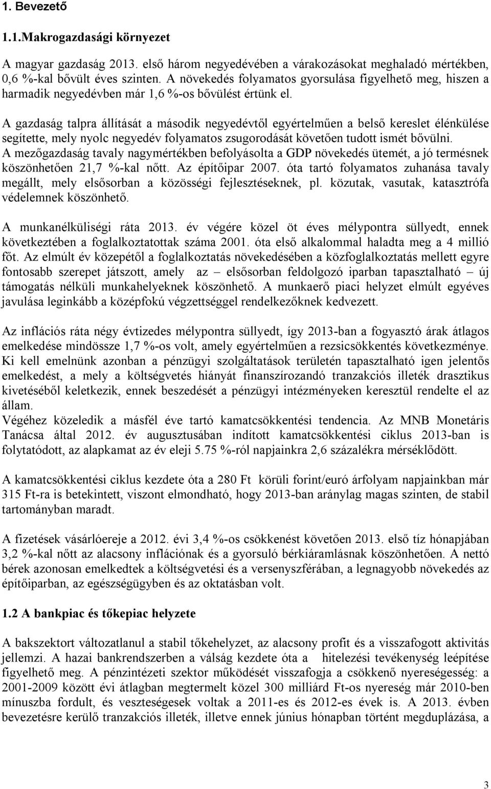 A gazdaság talpra állítását a második negyedévtől egyértelműen a belső kereslet élénkülése segítette, mely nyolc negyedév folyamatos zsugorodását követően tudott ismét bővülni.