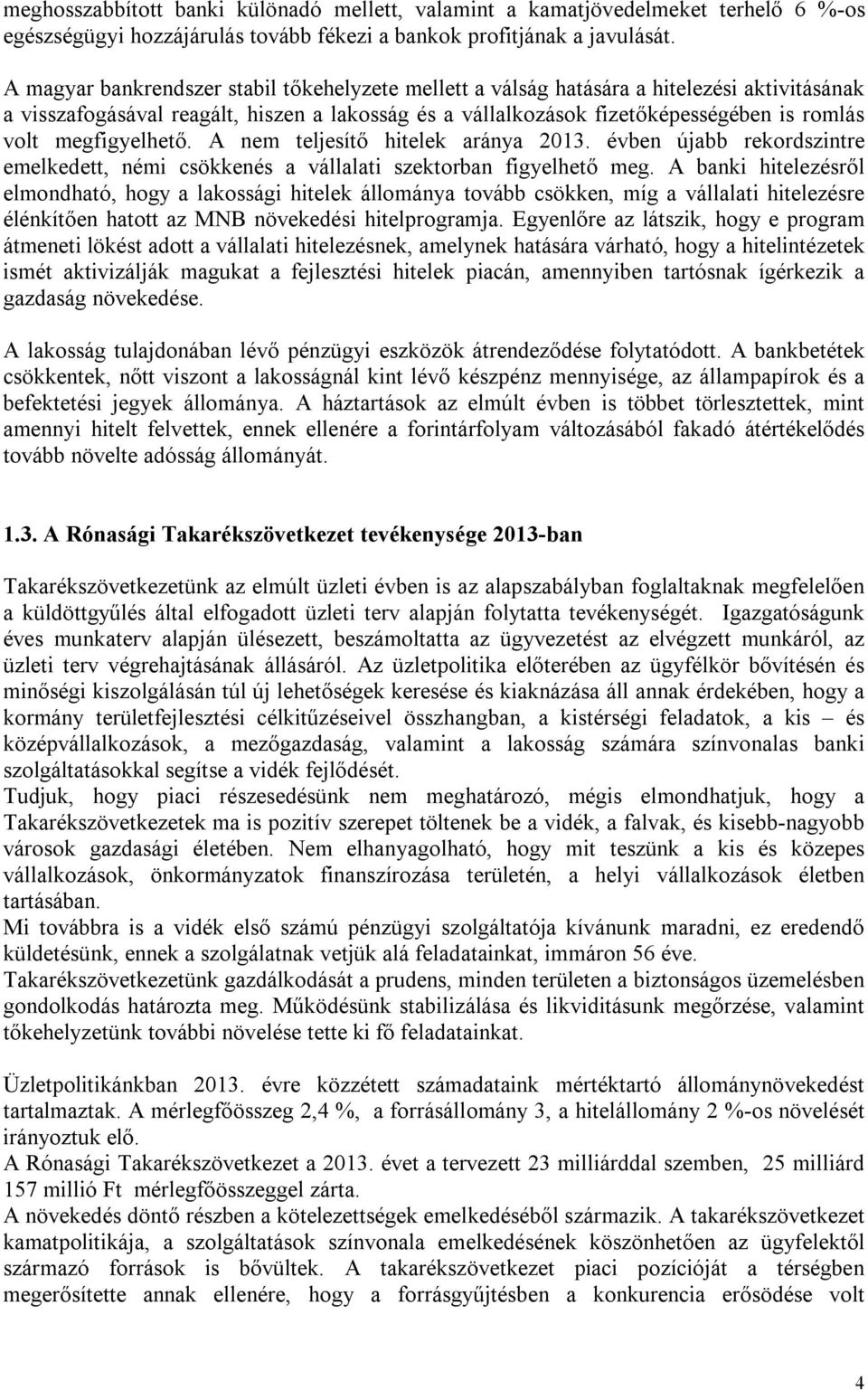 megfigyelhető. A nem teljesítő hitelek aránya 2013. évben újabb rekordszintre emelkedett, némi csökkenés a vállalati szektorban figyelhető meg.
