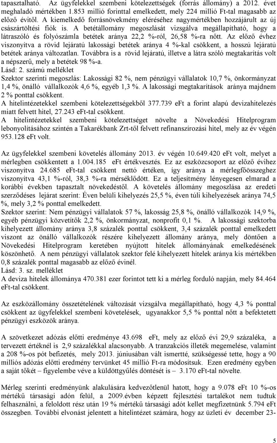 A betétállomány megoszlását vizsgálva megállapítható, hogy a látraszóló és folyószámla betétek aránya 22,2 %-ról, 26,58 %-ra nőtt.