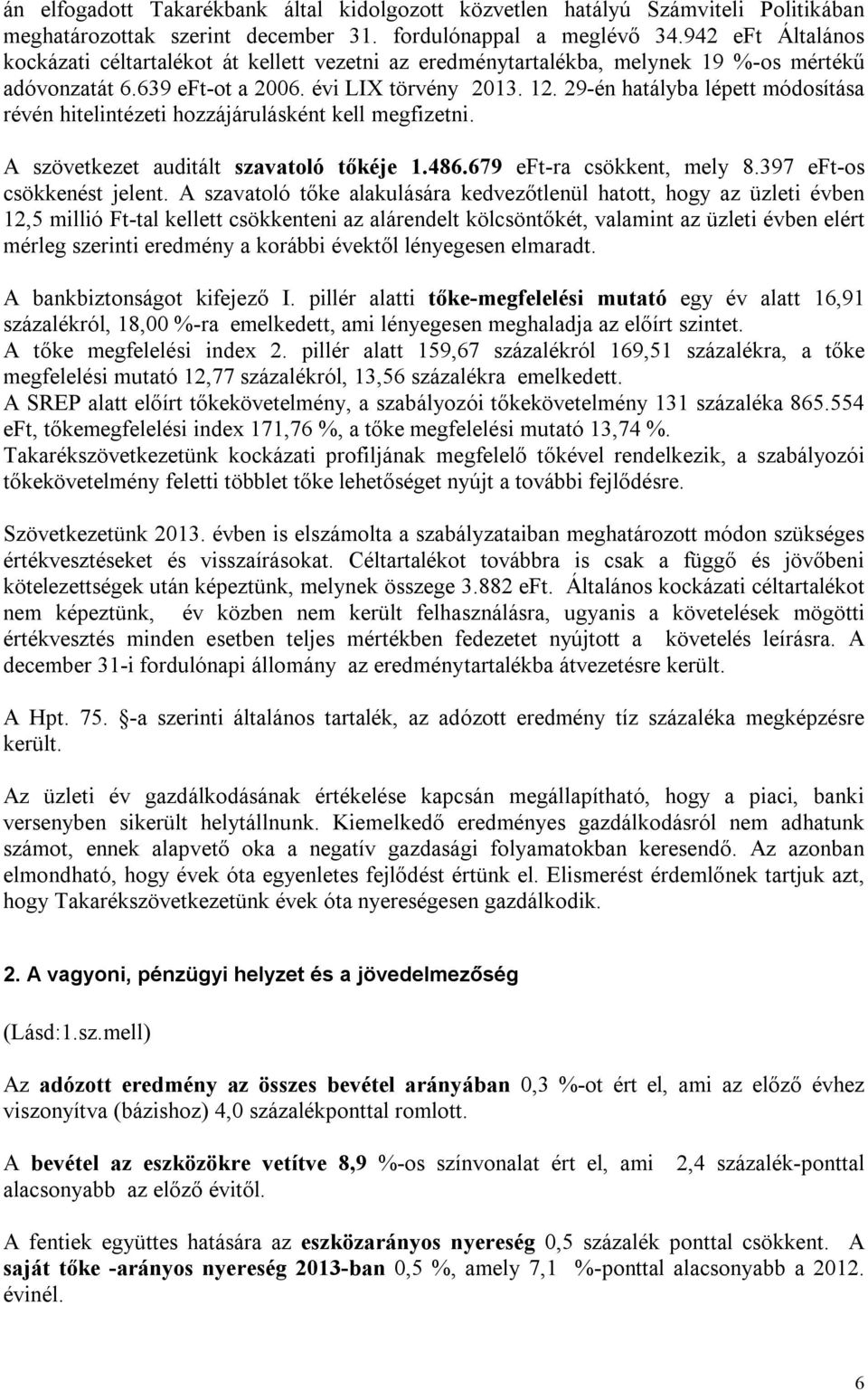 29-én hatályba lépett módosítása révén hitelintézeti hozzájárulásként kell megfizetni. A szövetkezet auditált szavatoló tőkéje 1.486.679 eft-ra csökkent, mely 8.397 eft-os csökkenést jelent.