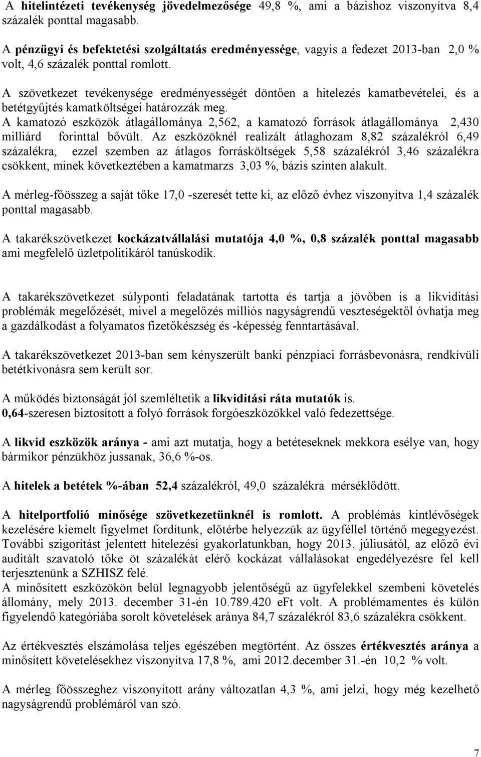 A szövetkezet tevékenysége eredményességét döntően a hitelezés kamatbevételei, és a betétgyűjtés kamatköltségei határozzák meg.