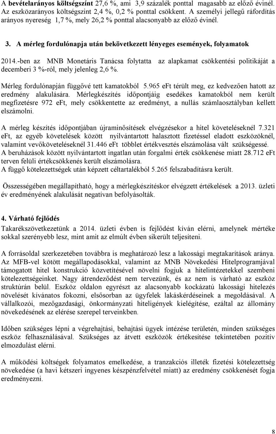 -ben az MNB Monetáris Tanácsa folytatta az alapkamat csökkentési politikáját a decemberi 3 %-ról, mely jelenleg 2,6 %. Mérleg fordulónapján függővé tett kamatokból 5.