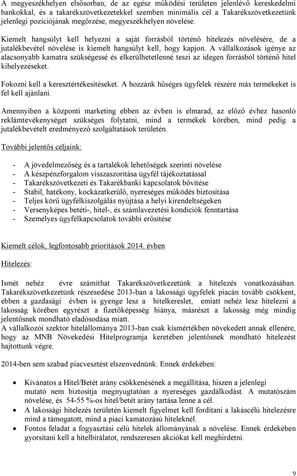 A vállalkozások igénye az alacsonyabb kamatra szükségessé és elkerülhetetlenné teszi az idegen forrásból történő hitel kihelyezéseket. Fokozni kell a keresztértékesítéseket.