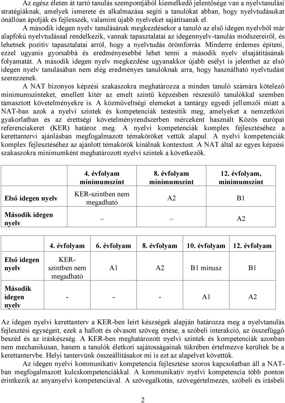 A második idegen nyelv tanulásának megkezdésekor a tanuló az első idegen nyelvből már alapfokú nyelvtudással rendelkezik, vannak tapasztalatai az idegennyelv-tanulás módszereiről, és lehetnek pozitív