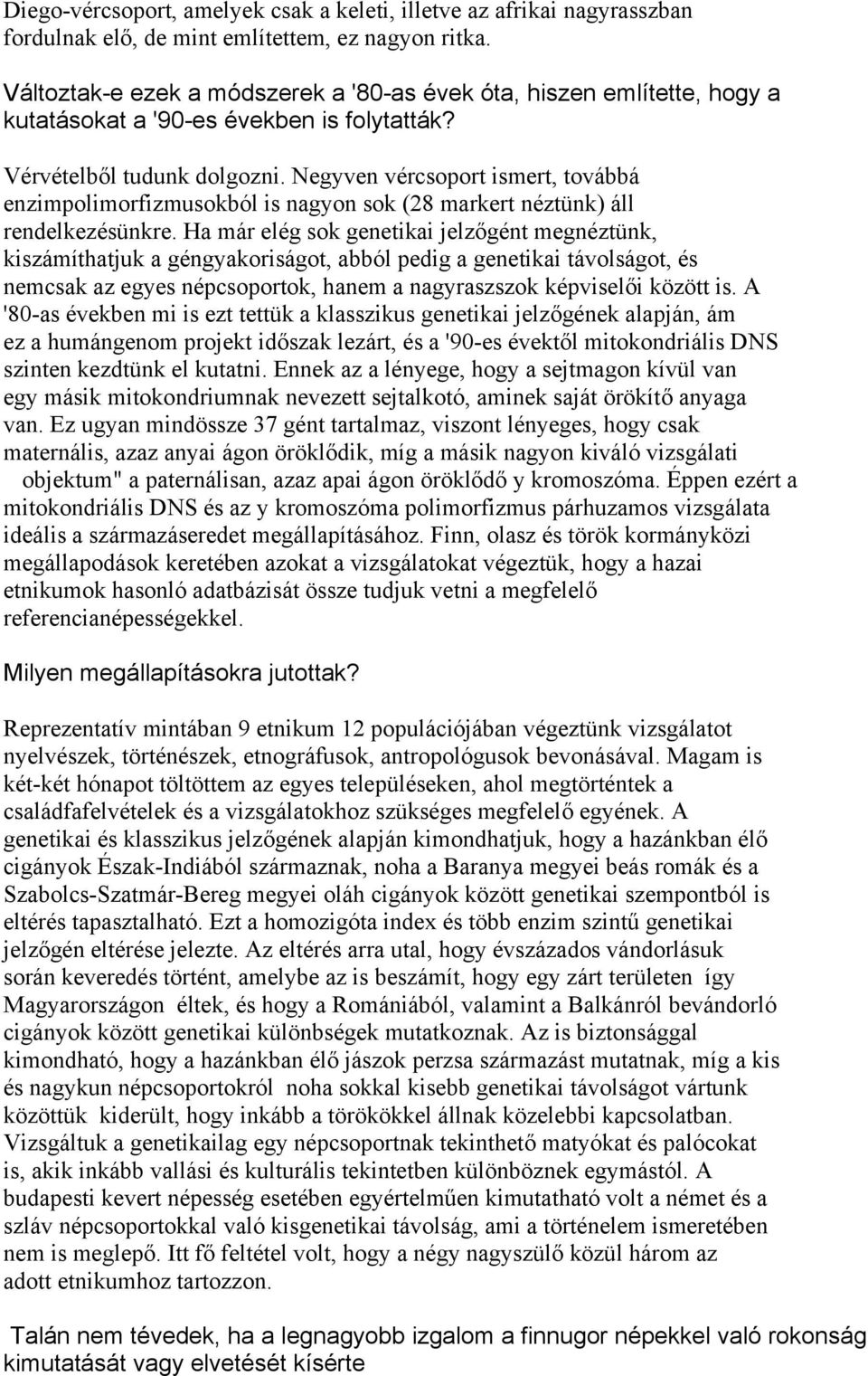 Negyven vércsoport ismert, továbbá enzimpolimorfizmusokból is nagyon sok (28 markert néztünk) áll rendelkezésünkre.