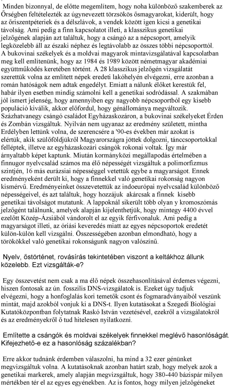 Ami pedig a finn kapcsolatot illeti, a klasszikus genetikai jelzőgének alapján azt találtuk, hogy a csángó az a népcsoport, amelyik legközelebb áll az északi néphez és legtávolabb az összes többi