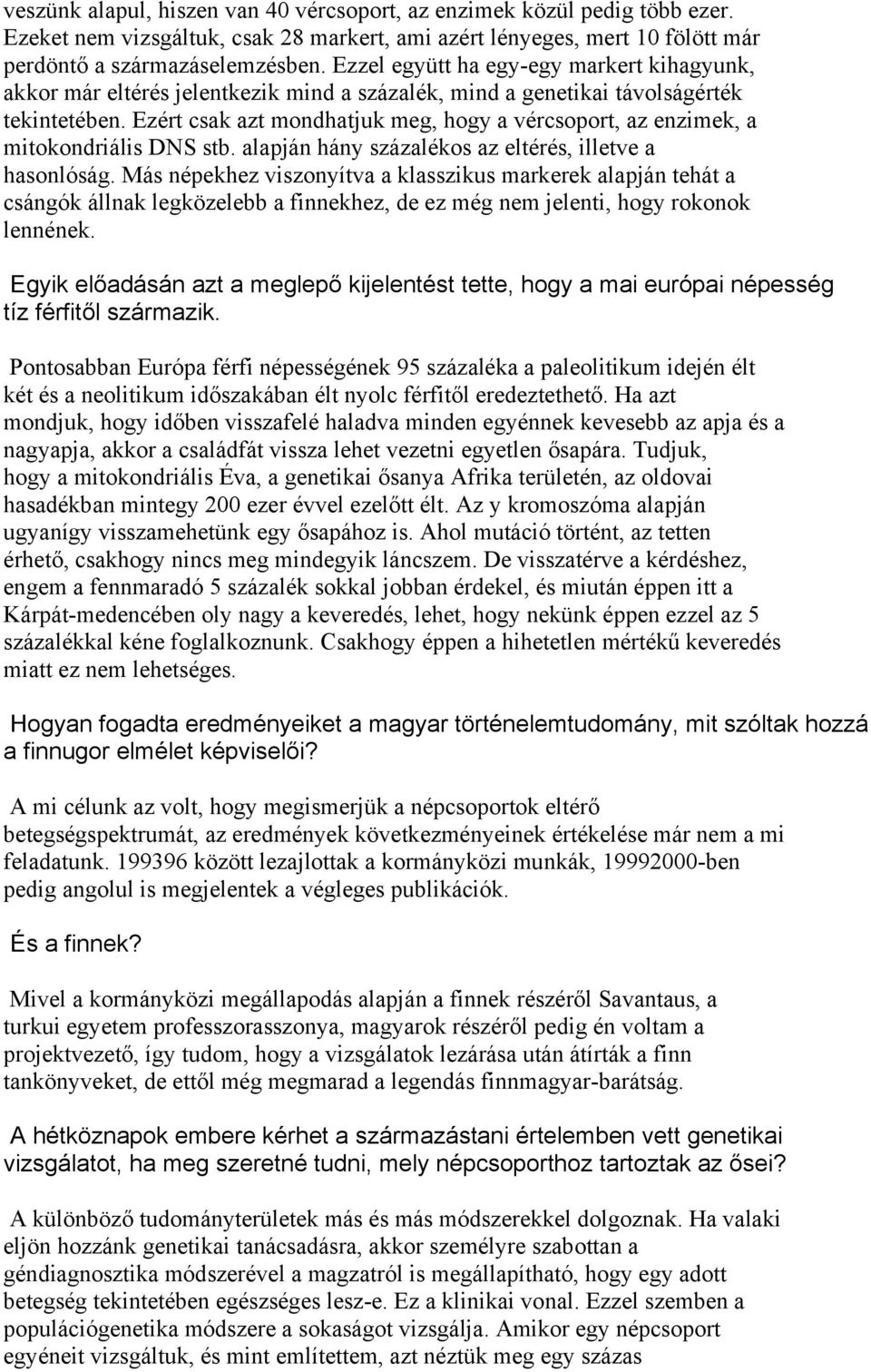 Ezért csak azt mondhatjuk meg, hogy a vércsoport, az enzimek, a mitokondriális DNS stb. alapján hány százalékos az eltérés, illetve a hasonlóság.