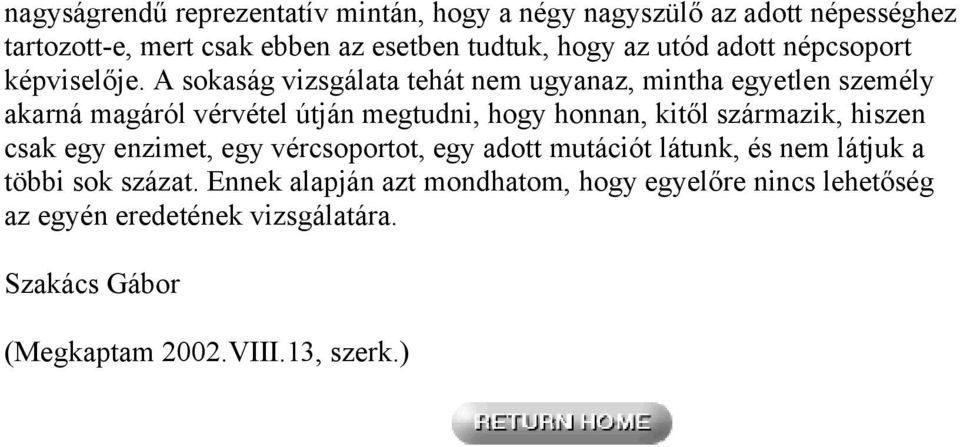 A sokaság vizsgálata tehát nem ugyanaz, mintha egyetlen személy akarná magáról vérvétel útján megtudni, hogy honnan, kitől származik,