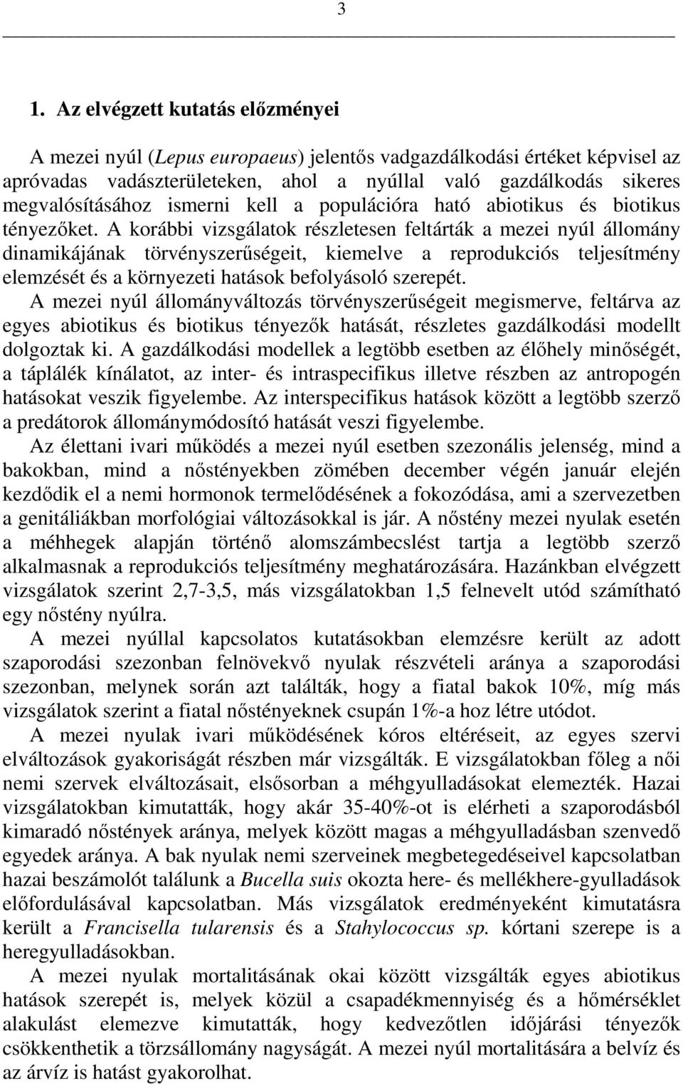 A korábbi vizsgálatok részletesen feltárták a mezei nyúl állomány dinamikájának törvényszerőségeit, kiemelve a reprodukciós teljesítmény elemzését és a környezeti hatások befolyásoló szerepét.