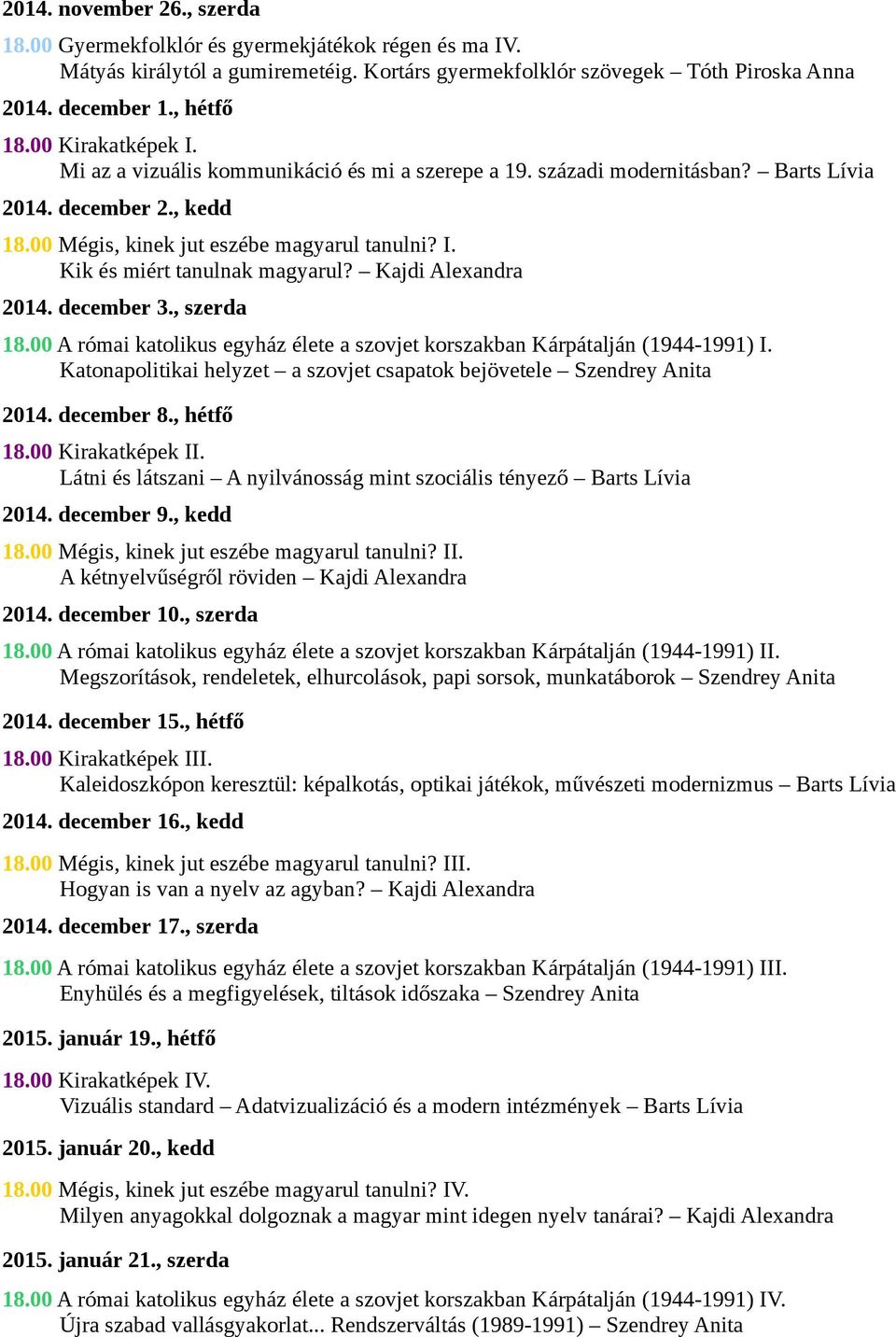 Kajdi Alexandra 2014. december 3., szerda 18.00 A római katolikus egyház élete a szovjet korszakban Kárpátalján (1944-1991) I.