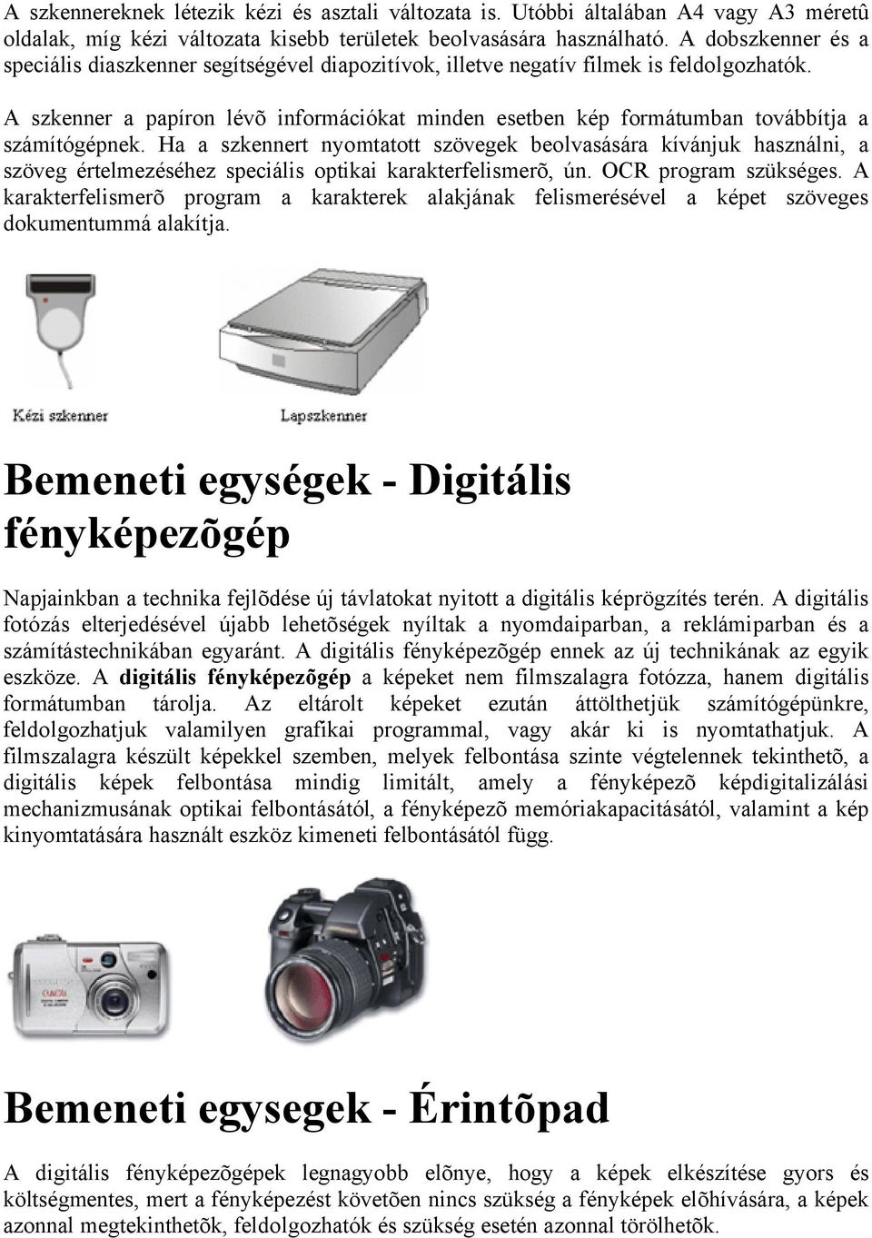 A szkenner a papíron lévõ információkat minden esetben kép formátumban továbbítja a számítógépnek.