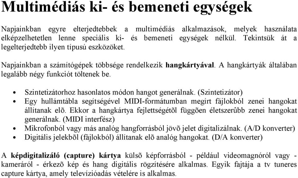 Szintetizátorhoz hasonlatos módon hangot generálnak. (Szintetizátor) Egy hullámtábla segítségével MIDI-formátumban megírt fájlokból zenei hangokat állítanak elõ.