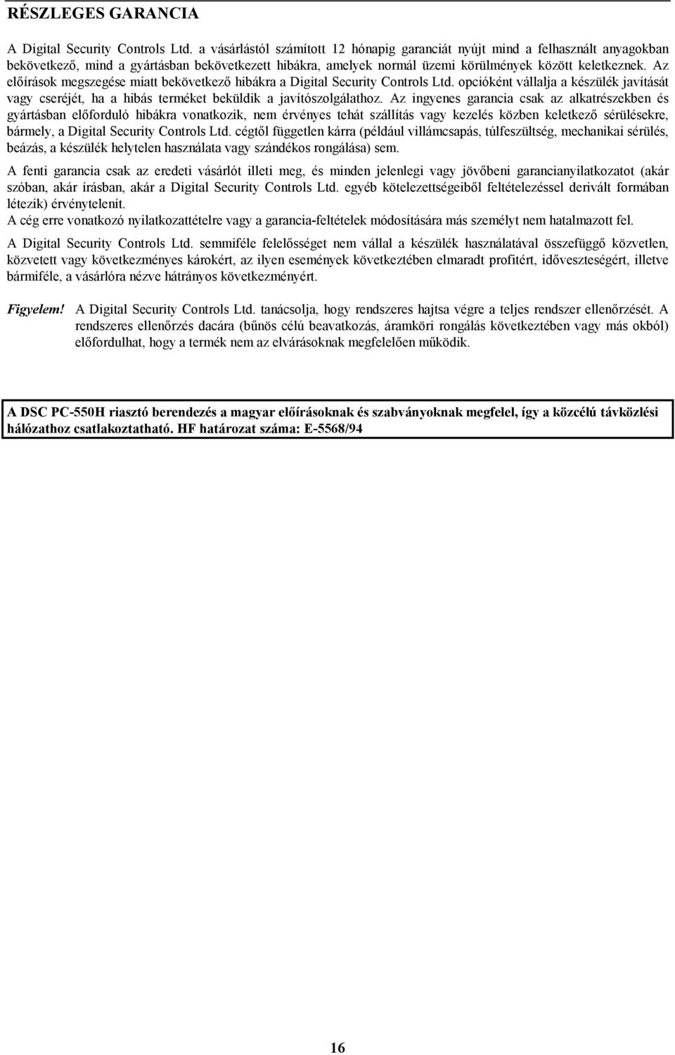 Az előírások megszegése miatt bekövetkező hibákra a Digital Security Controls Ltd. opcióként vállalja a készülék javítását vagy cseréjét, ha a hibás terméket beküldik a javítószolgálathoz.