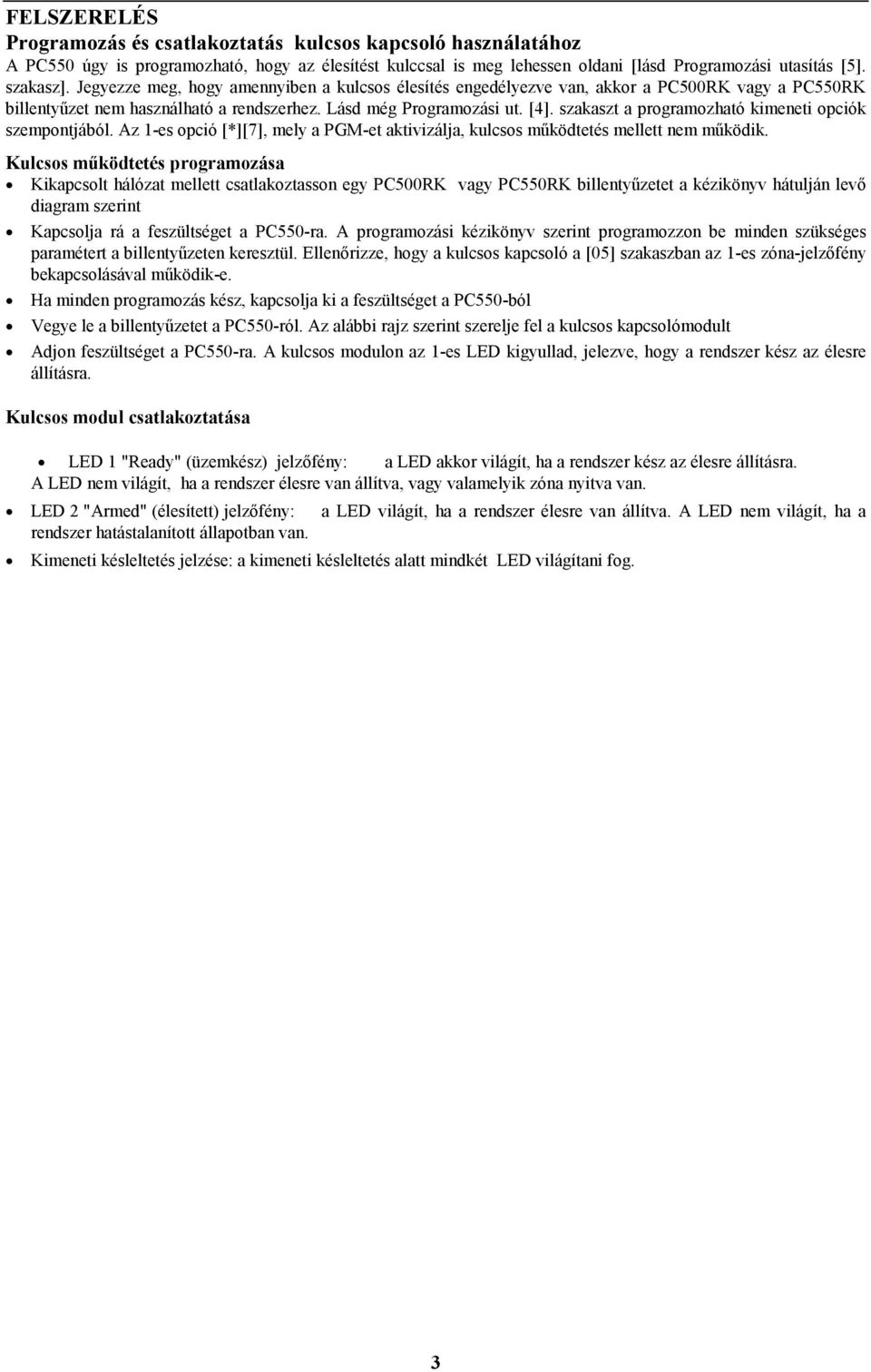 szakaszt a programozható kimeneti opciók szempontjából. Az 1-es opció [*][7], mely a PGM-et aktivizálja, kulcsos működtetés mellett nem működik.