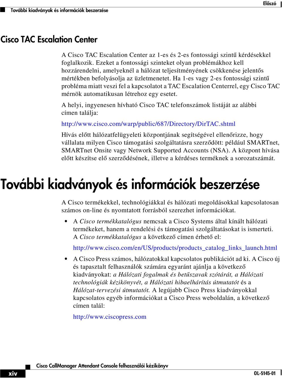 Ha 1-es vagy 2-es fontossági szintű probléma miatt veszi fel a kapcsolatot a TAC Escalation Centerrel, egy Cisco TAC mérnök automatikusan létrehoz egy esetet.