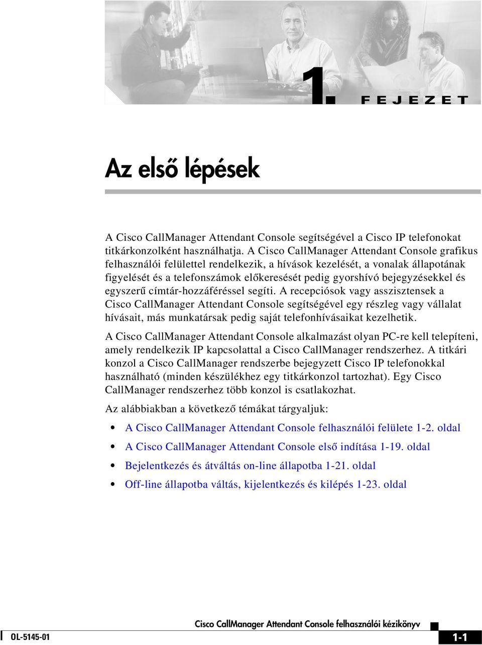 bejegyzésekkel és egyszerű címtár-hozzáféréssel segíti.