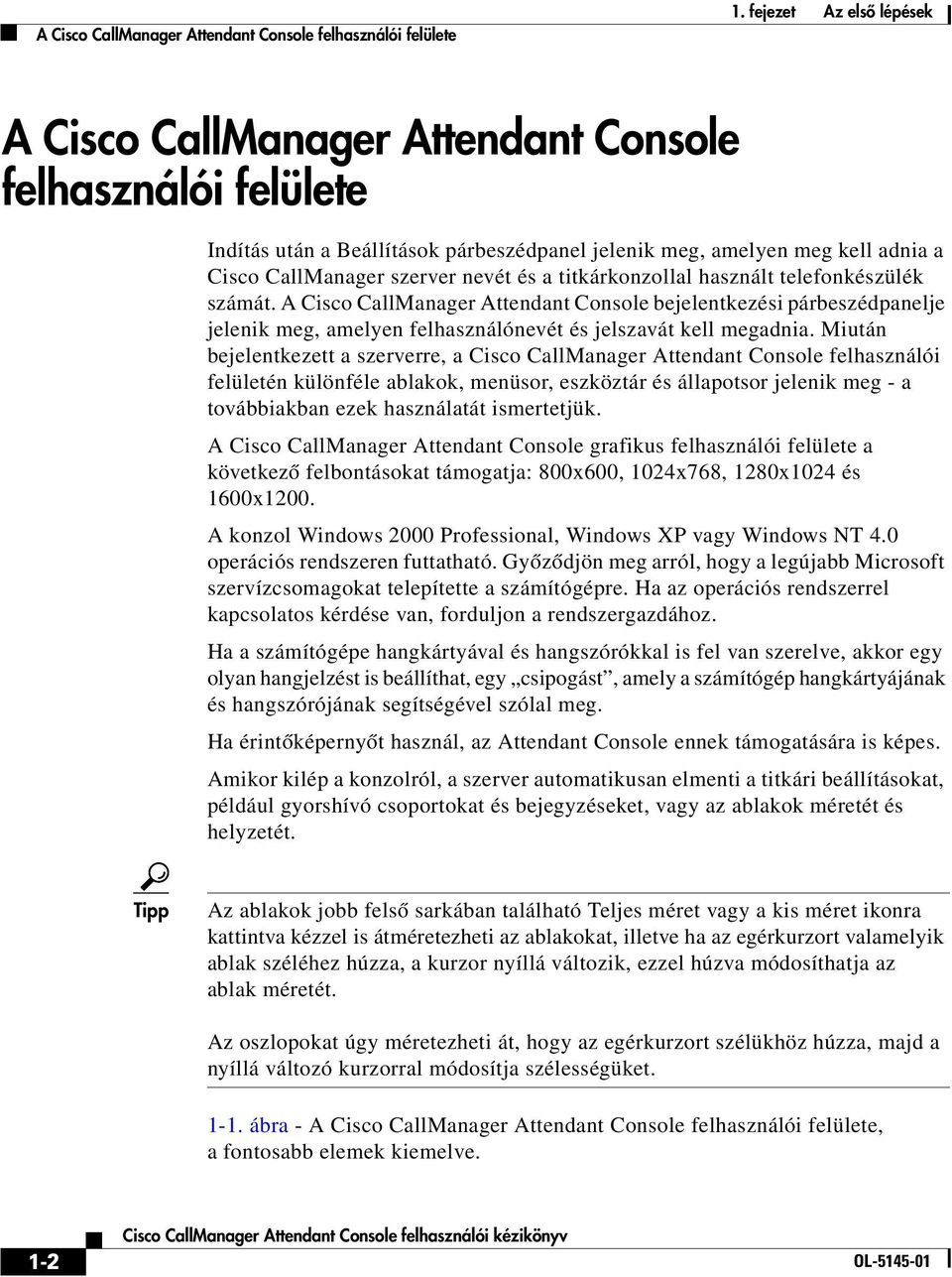 a titkárkonzollal használt telefonkészülék számát. A Cisco CallManager Attendant Console bejelentkezési párbeszédpanelje jelenik meg, amelyen felhasználónevét és jelszavát kell megadnia.