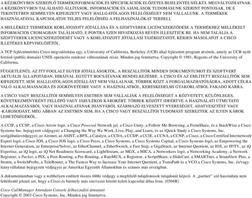 A TERMÉKEK HASZNÁLATÁVAL KAPCSOLATOS TELJES FELELŐSSÉG A FELHASZNÁLÓKAT TERHELI.