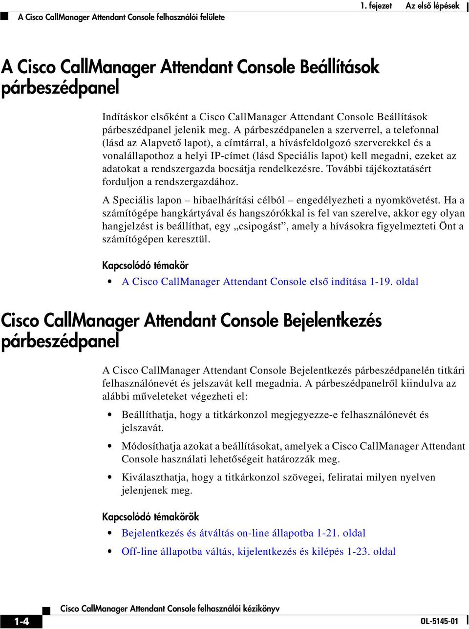 A párbeszédpanelen a szerverrel, a telefonnal (lásd az Alapvető lapot), a címtárral, a hívásfeldolgozó szerverekkel és a vonalállapothoz a helyi IP-címet (lásd Speciális lapot) kell megadni, ezeket