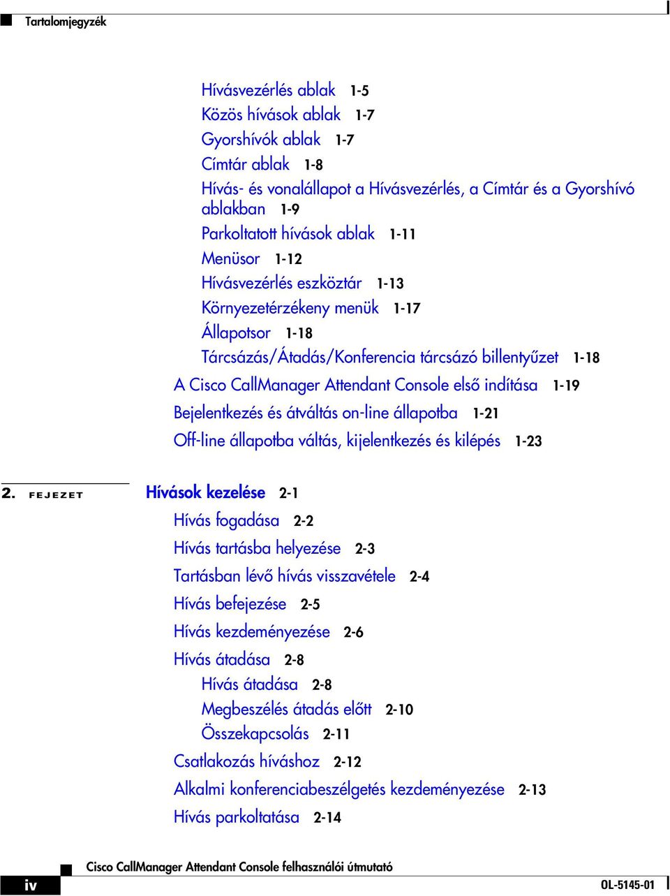 indítása 1-19 Bejelentkezés és átváltás on-line állapotba 1-21 Off-line állapotba váltás, kijelentkezés és kilépés 1-23 2.