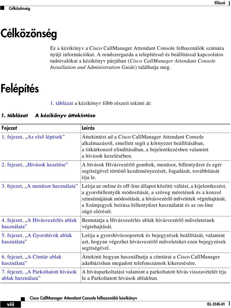 táblázat A kézikönyv áttekintése Fejezet 1. táblázat a kézikönyv főbb részeit tekinti át: Leírás 1.