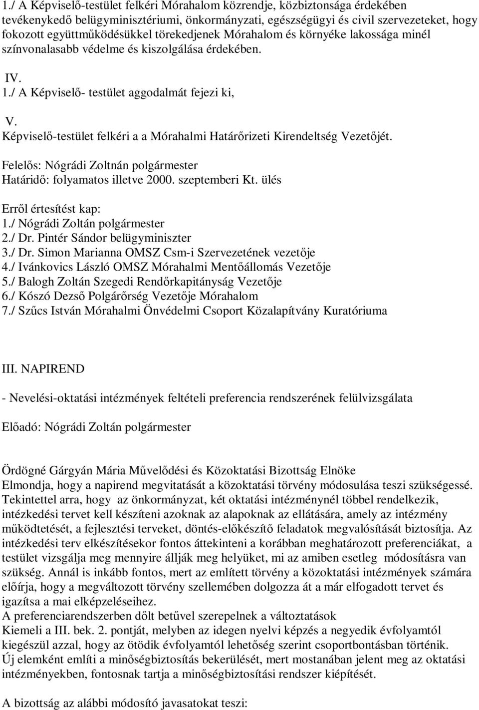 Képviselő-testület felkéri a a Mórahalmi Határőrizeti Kirendeltség Vezetőjét. Felelős: Nógrádi Zoltnán polgármester Határidő: folyamatos illetve 2000. szeptemberi Kt. ülés 1.