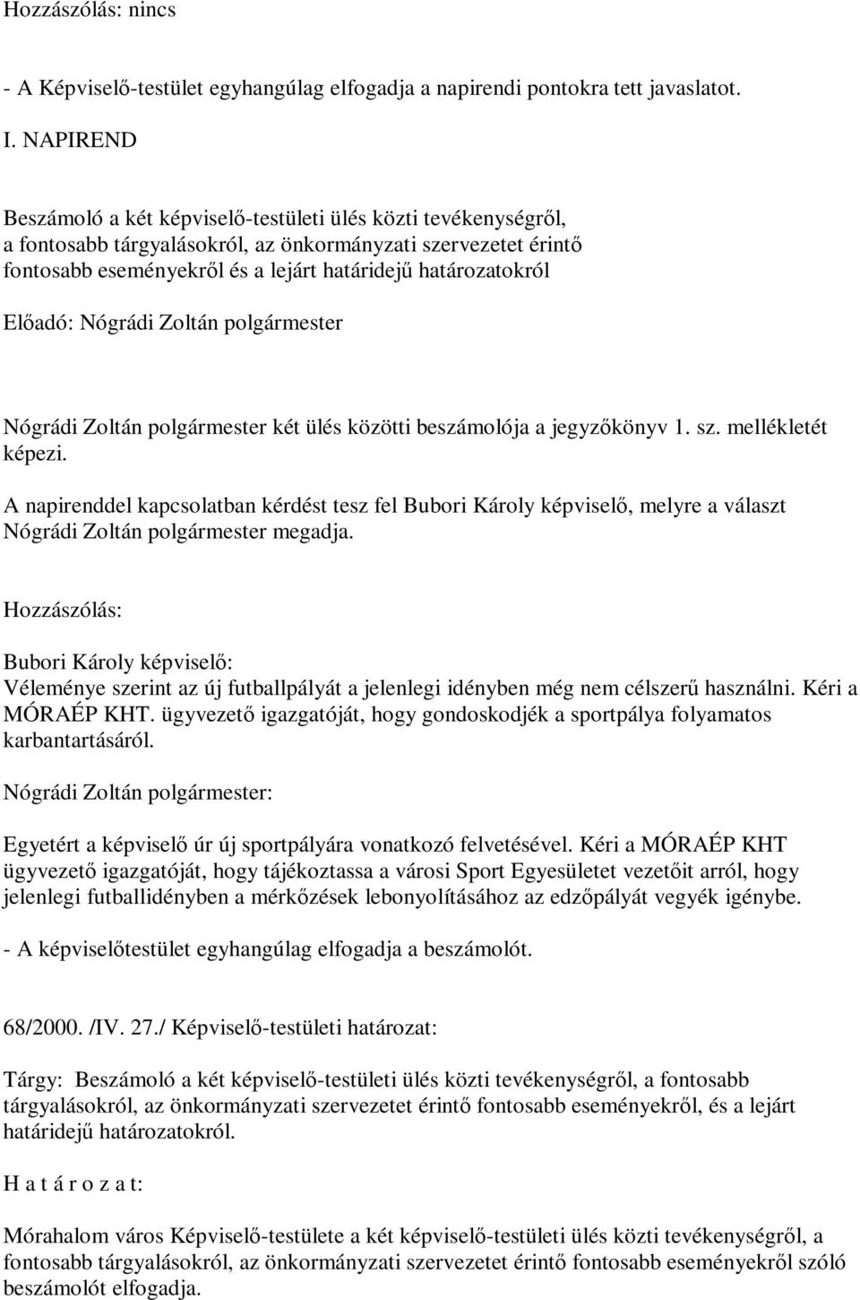 Nógrádi Zoltán polgármester két ülés közötti beszámolója a jegyzőkönyv 1. sz. mellékletét képezi.