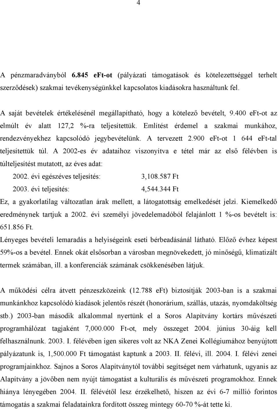 Említést érdemel a szakmai munkához, rendezvényekhez kapcsolódó jegybevételünk. A tervezett 2.900 eft-ot 1 644 eft-tal teljesítettük túl.