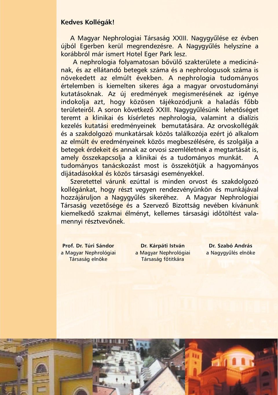 A nephrologia tudományos értelemben is kiemelten sikeres ága a magyar orvostudományi kutatásoknak.