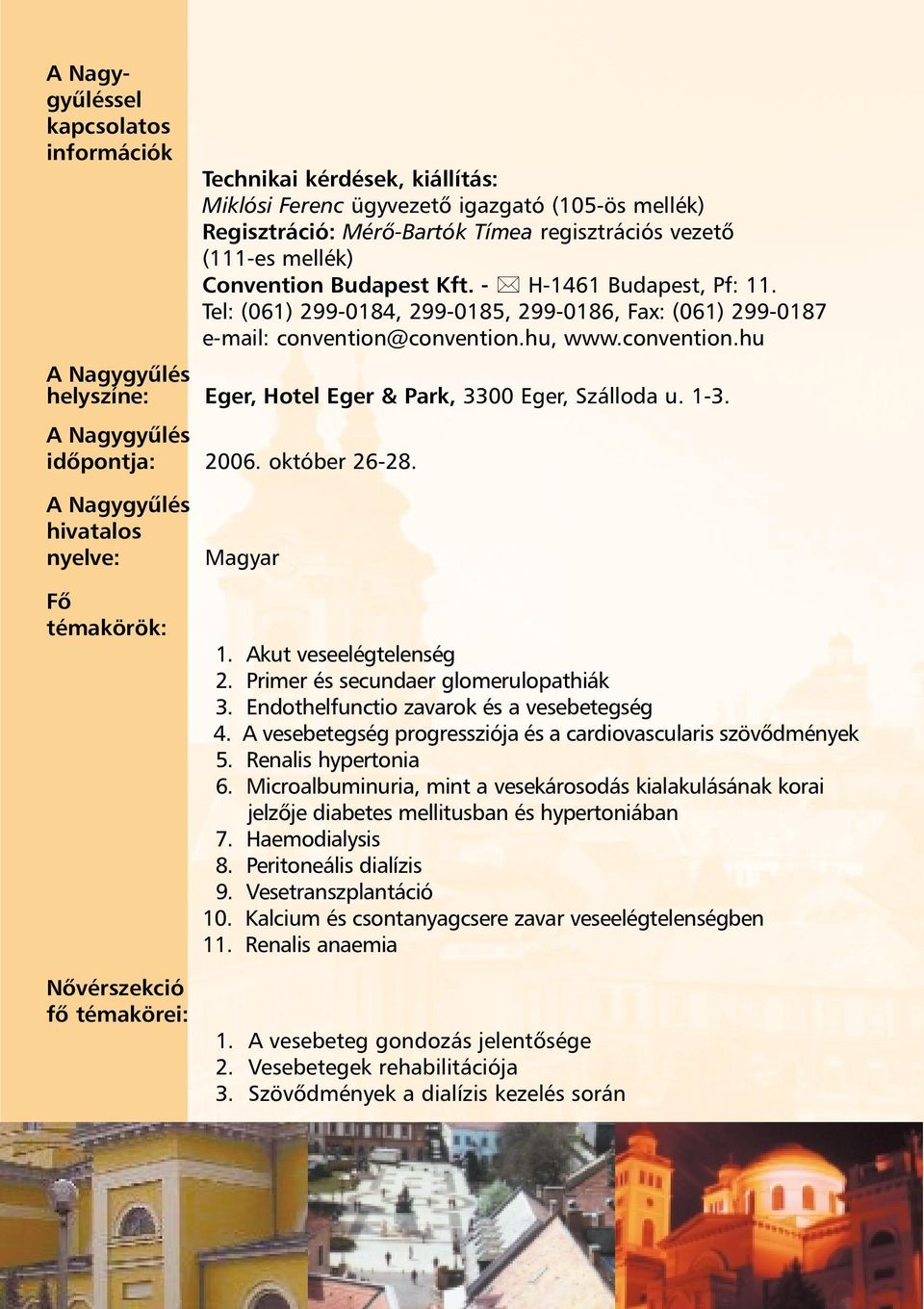 1-3. idõpontja: 2006. október 26-28. hivatalos nyelve: Fõ témakörök: Nõvérszekció fõ témakörei: Magyar 1. Akut veseelégtelenség 2. Primer és secundaer glomerulopathiák 3.