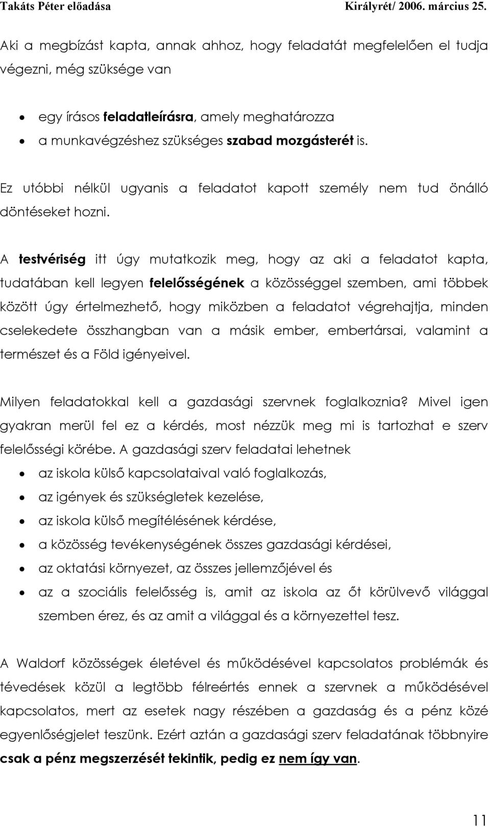 A testvériség itt úgy mutatkozik meg, hogy az aki a feladatot kapta, tudatában kell legyen felelősségének a közösséggel szemben, ami többek között úgy értelmezhető, hogy miközben a feladatot