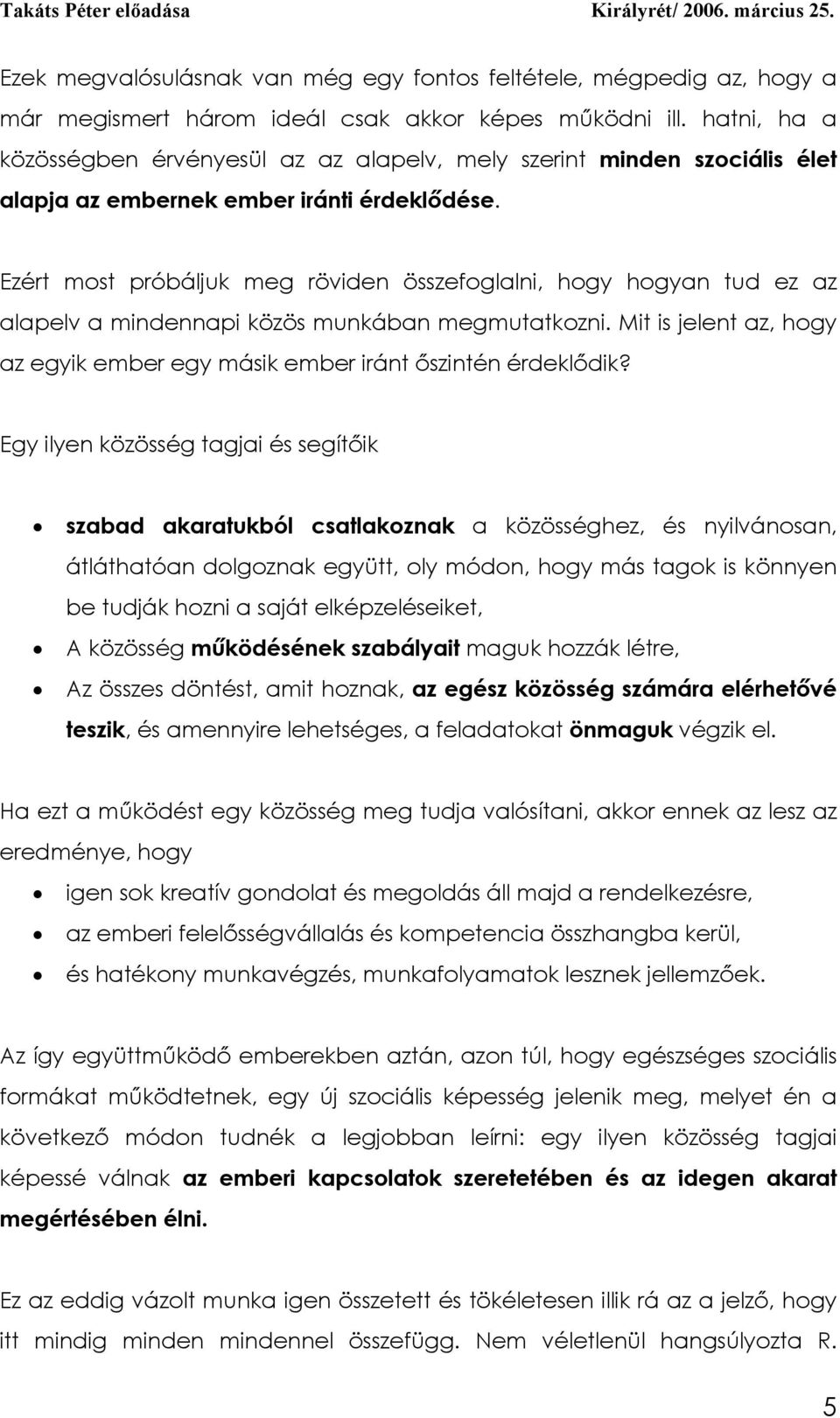 Ezért most próbáljuk meg röviden összefoglalni, hogy hogyan tud ez az alapelv a mindennapi közös munkában megmutatkozni.