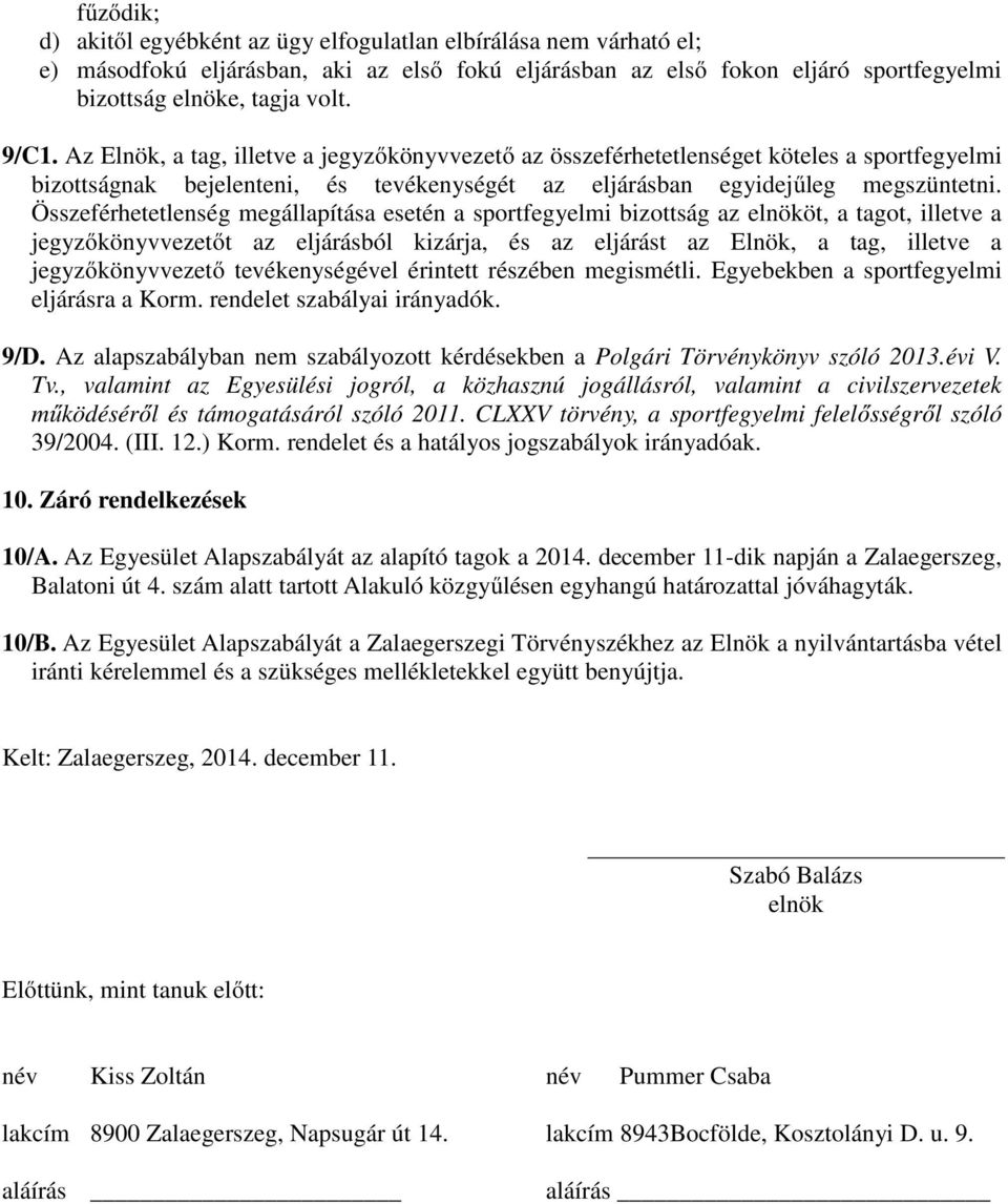Összeférhetetlenség megállapítása esetén a sportfegyelmi bizottság az elnököt, a tagot, illetve a jegyzőkönyvvezetőt az eljárásból kizárja, és az eljárást az Elnök, a tag, illetve a jegyzőkönyvvezető