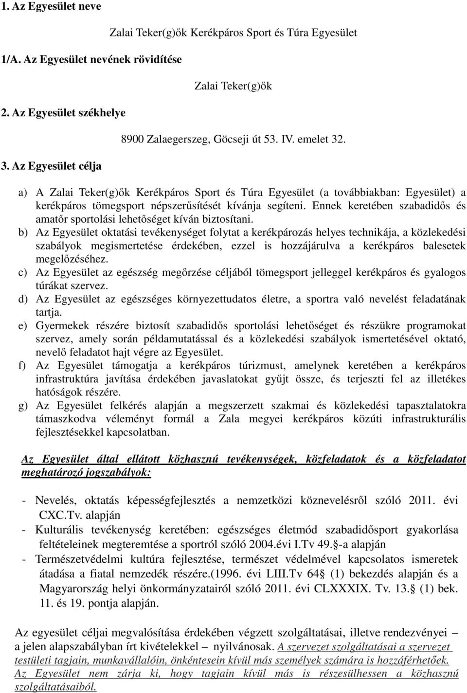 a) A Zalai Teker(g)ők Kerékpáros Sport és Túra Egyesület (a továbbiakban: Egyesület) a kerékpáros tömegsport népszerűsítését kívánja segíteni.