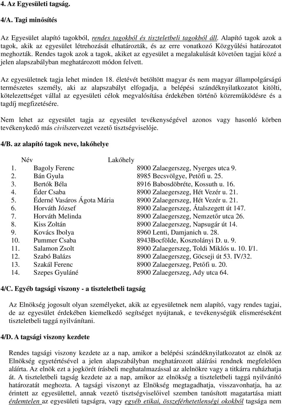 Rendes tagok azok a tagok, akiket az egyesület a megalakulását követően tagjai közé a jelen alapszabályban meghatározott módon felvett. Az egyesületnek tagja lehet minden 18.