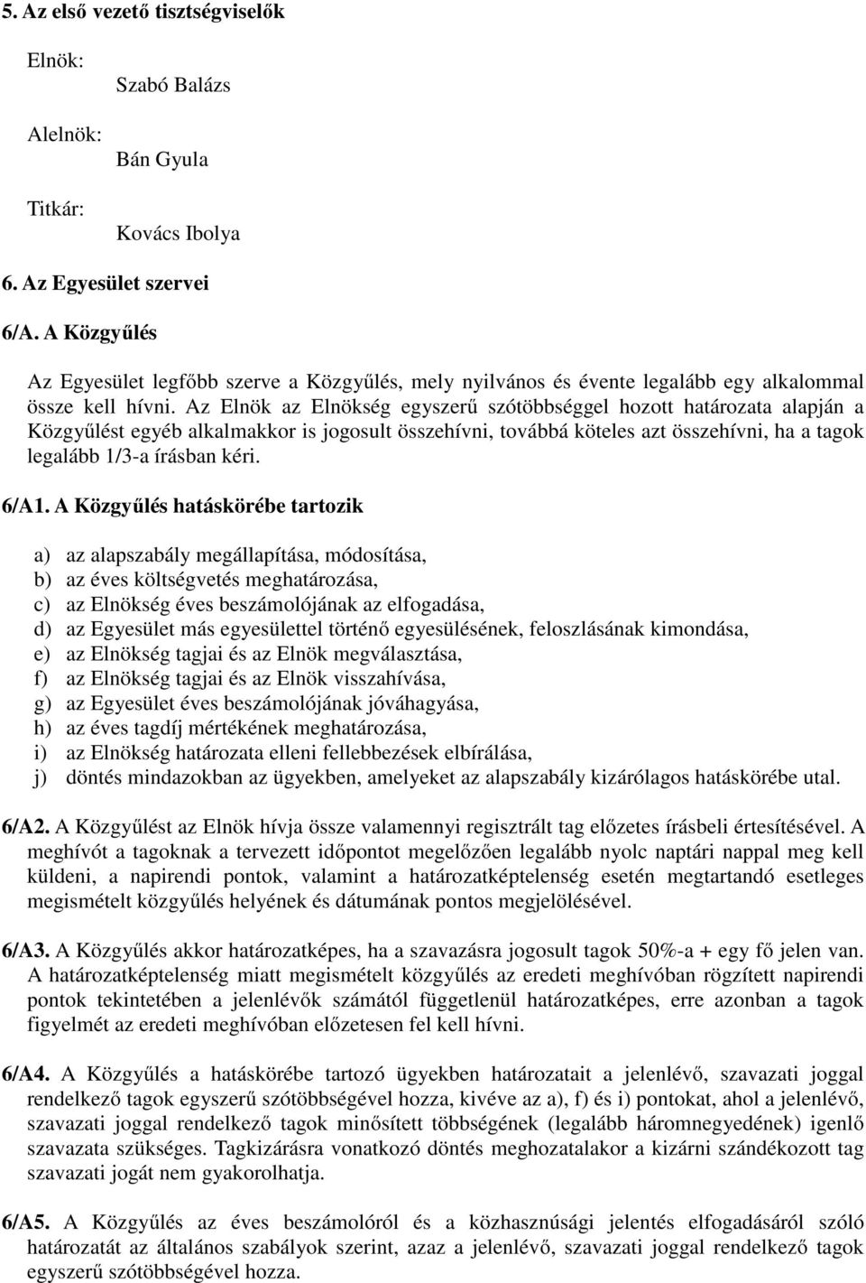 Az Elnök az Elnökség egyszerű szótöbbséggel hozott határozata alapján a Közgyűlést egyéb alkalmakkor is jogosult összehívni, továbbá köteles azt összehívni, ha a tagok legalább 1/3-a írásban kéri.