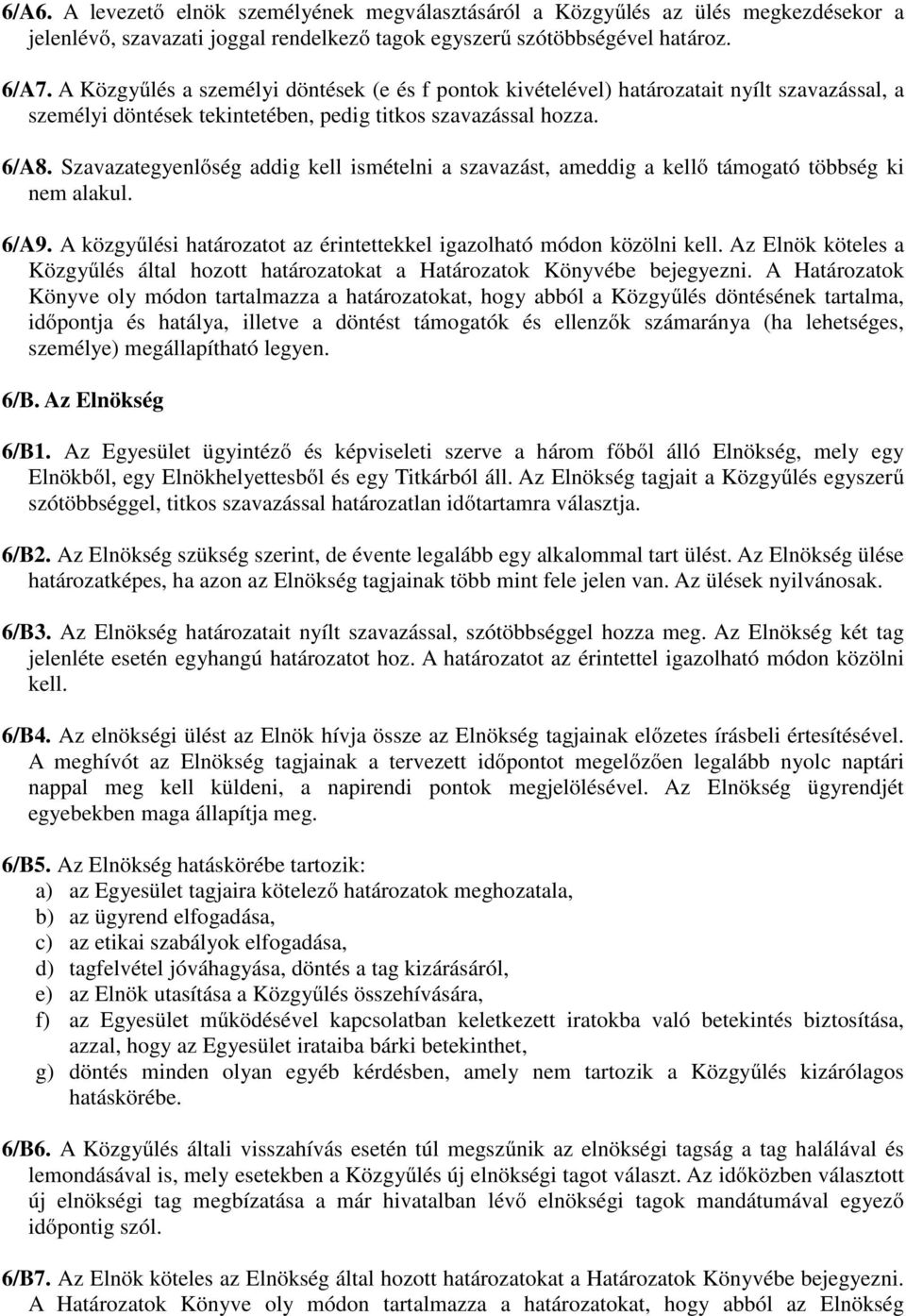Szavazategyenlőség addig kell ismételni a szavazást, ameddig a kellő támogató többség ki nem alakul. 6/A9. A közgyűlési határozatot az érintettekkel igazolható módon közölni kell.
