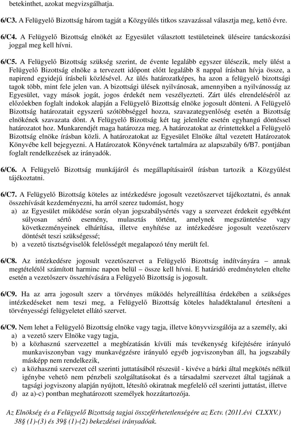 A Felügyelő Bizottság szükség szerint, de évente legalább egyszer ülésezik, mely ülést a Felügyelő Bizottság elnöke a tervezett időpont előtt legalább 8 nappal írásban hívja össze, a napirend