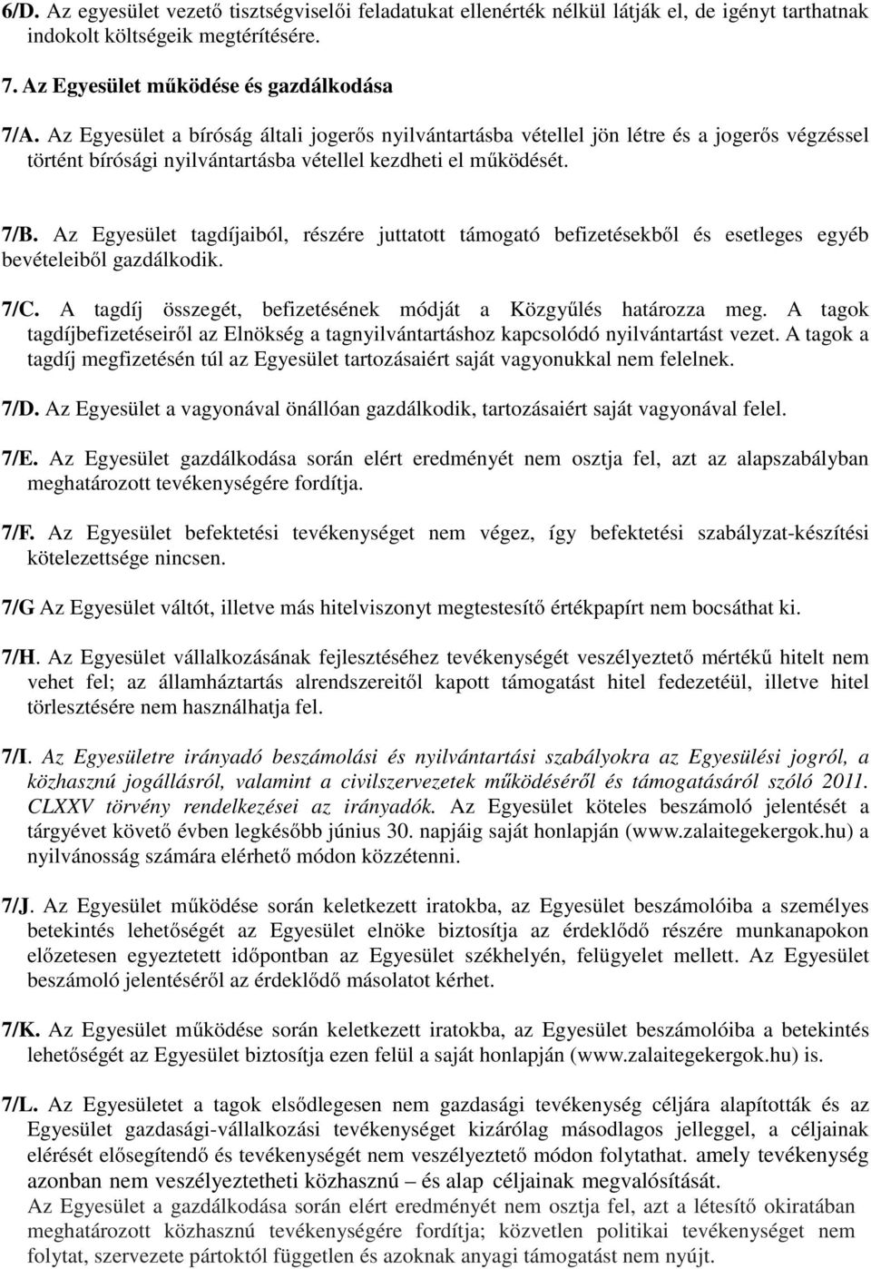 Az Egyesület tagdíjaiból, részére juttatott támogató befizetésekből és esetleges egyéb bevételeiből gazdálkodik. 7/C. A tagdíj összegét, befizetésének módját a Közgyűlés határozza meg.