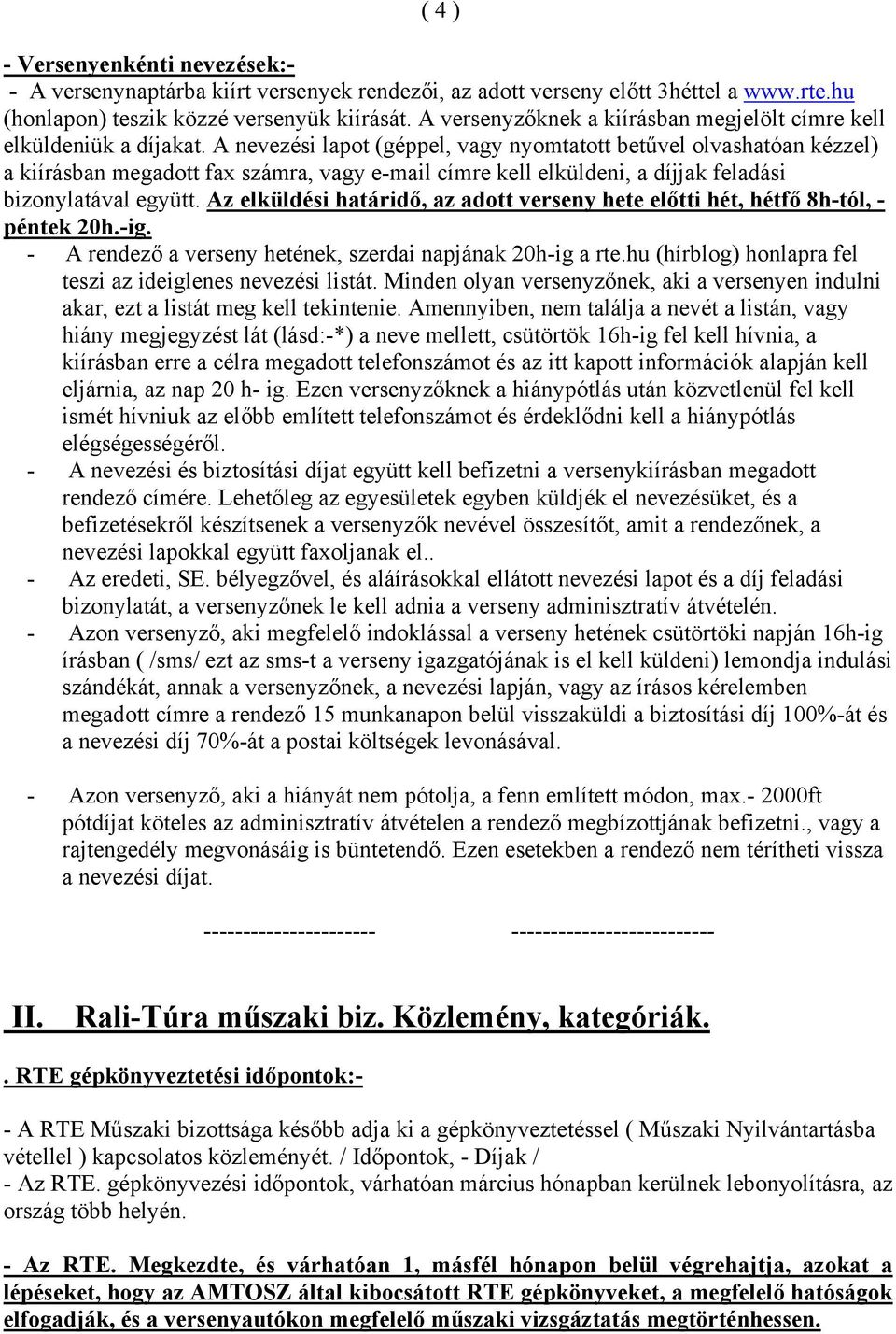 A nevezési lapot (géppel, vagy nyomtatott betűvel olvashatóan kézzel) a kiírásban megadott fax számra, vagy e-mail címre kell elküldeni, a díjjak feladási bizonylatával együtt.